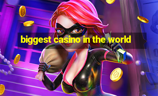 biggest casino in the world