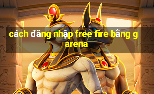 cách đăng nhập free fire bằng garena