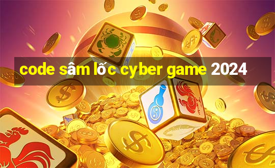 code sâm lốc cyber game 2024