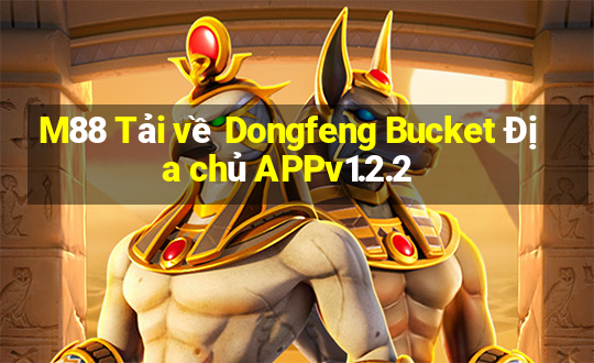 M88 Tải về Dongfeng Bucket Địa chủ APPv1.2.2