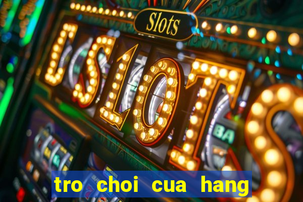 tro choi cua hang ban thuc an