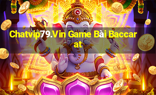 Chatvip79.Vin Game Bài Baccarat