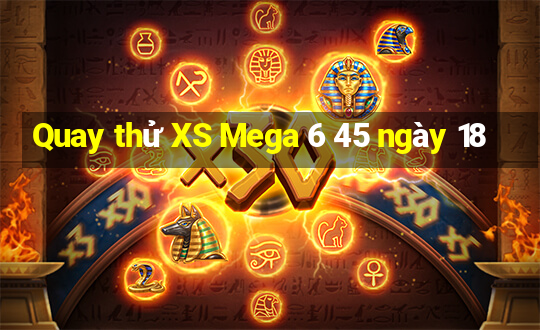 Quay thử XS Mega 6 45 ngày 18