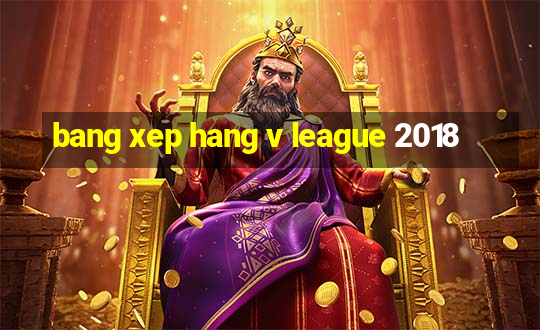 bang xep hang v league 2018