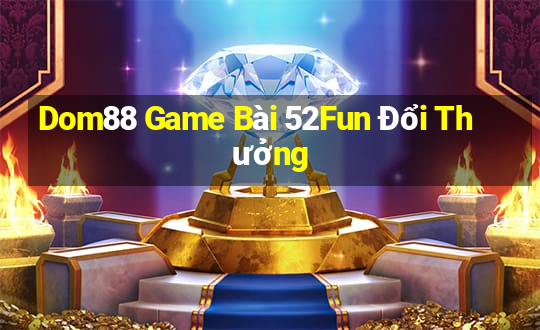 Dom88 Game Bài 52Fun Đổi Thưởng