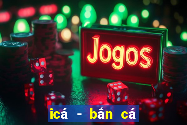 icá - bắn cá zingplay vng