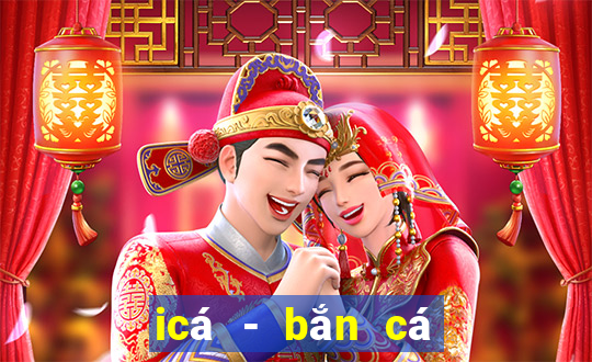 icá - bắn cá zingplay vng