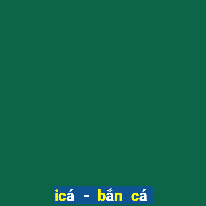 icá - bắn cá zingplay vng