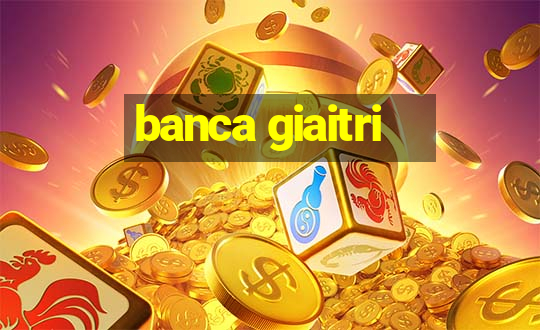 banca giaitri