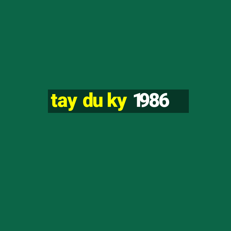 tay du ky 1986