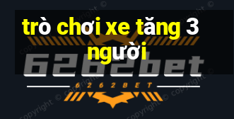 trò chơi xe tăng 3 người