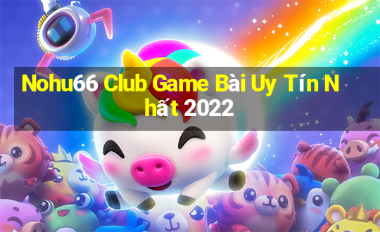 Nohu66 Club Game Bài Uy Tín Nhất 2022