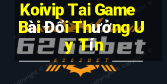 Koivip Tai Game Bài Đổi Thưởng Uy Tín