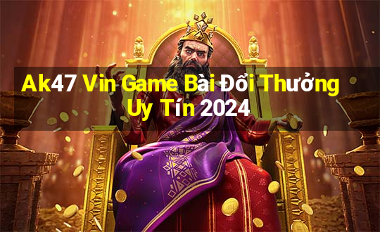 Ak47 Vin Game Bài Đổi Thưởng Uy Tín 2024