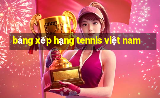 bảng xếp hạng tennis việt nam