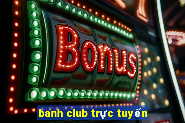 banh club trực tuyến