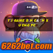 tải game bắn cá ăn xu cho pc