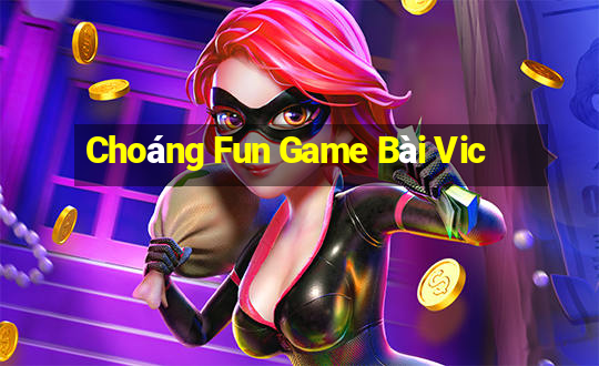 Choáng Fun Game Bài Vic