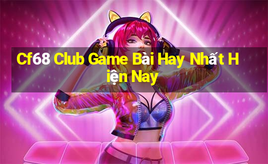 Cf68 Club Game Bài Hay Nhất Hiện Nay