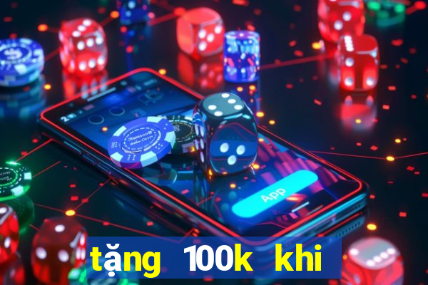 tặng 100k khi đăng ký