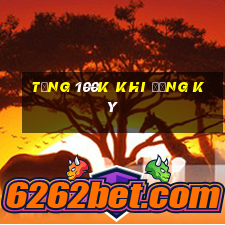 tặng 100k khi đăng ký