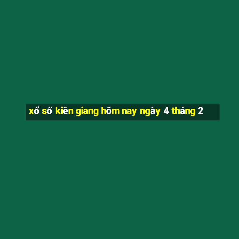 xổ số kiên giang hôm nay ngày 4 tháng 2