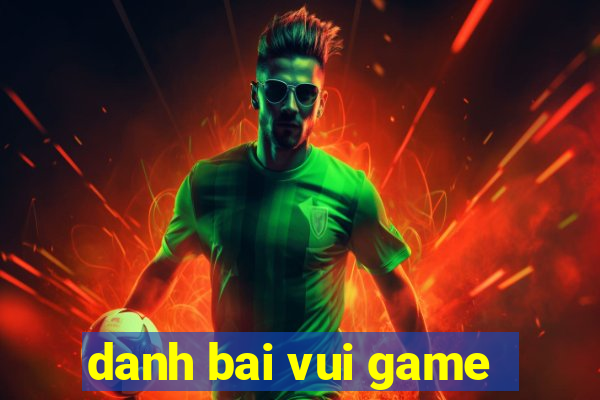 danh bai vui game