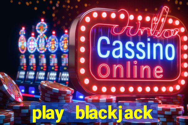 play blackjack online casino