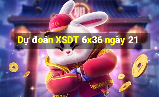 Dự đoán XSDT 6x36 ngày 21