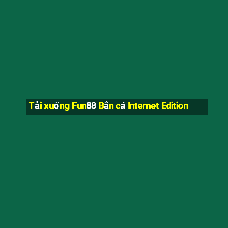 Tải xuống Fun88 Bắn cá Internet Edition