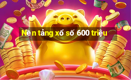 Nền tảng xổ số 600 triệu