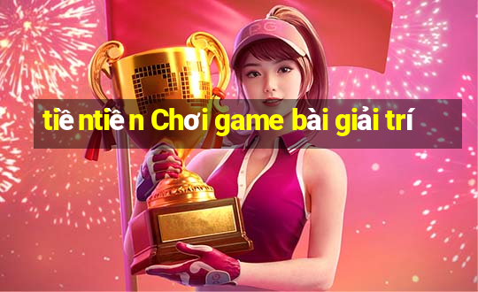 tiềntiền Chơi game bài giải trí