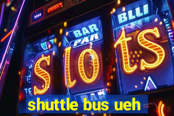 shuttle bus ueh