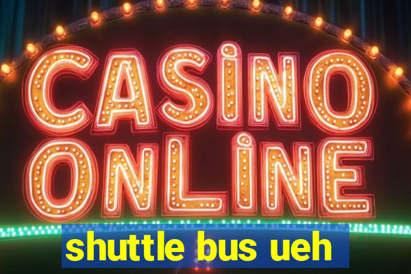 shuttle bus ueh