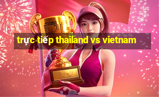 trực tiếp thailand vs vietnam