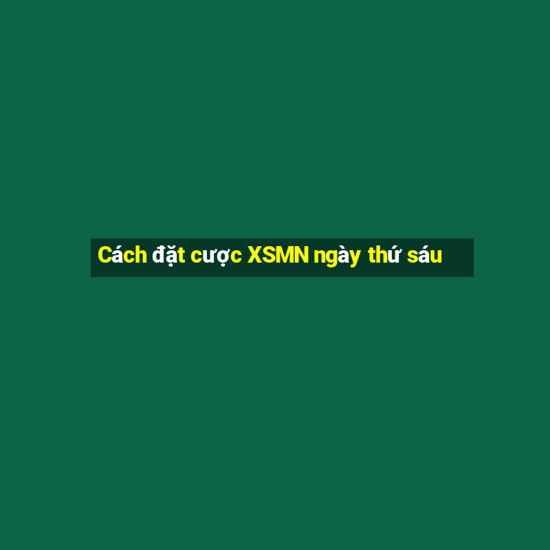 Cách đặt cược XSMN ngày thứ sáu