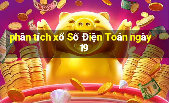 phân tích xổ Số Điện Toán ngày 19