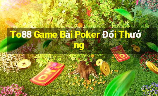 To88 Game Bài Poker Đổi Thưởng