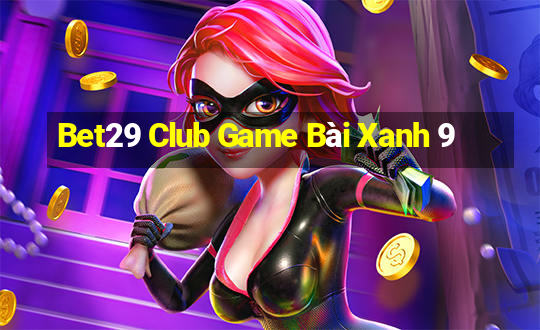 Bet29 Club Game Bài Xanh 9