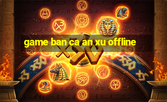 game ban ca an xu offline