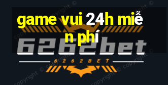 game vui 24h miễn phí