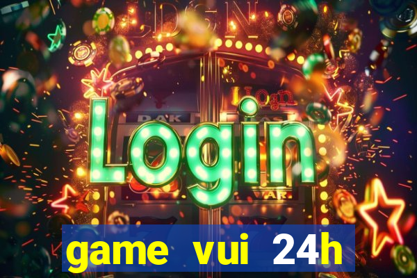 game vui 24h miễn phí