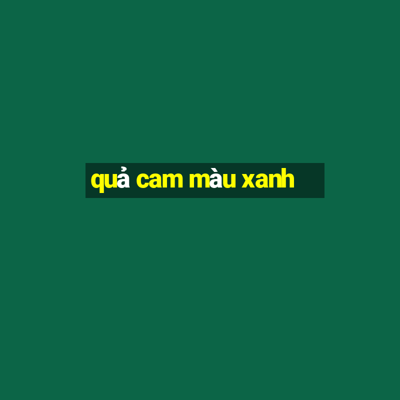 quả cam màu xanh