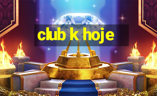 club k hoje