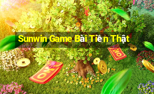 Sunwin Game Bài Tiền Thật