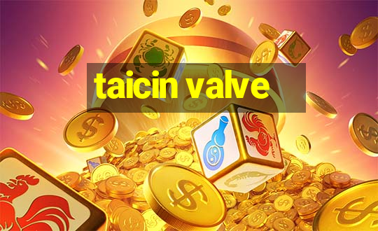 taicin valve