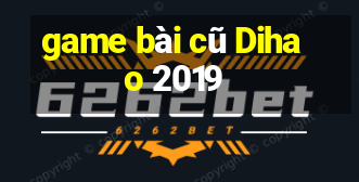 game bài cũ Dihao 2019