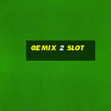 gemix 2 slot