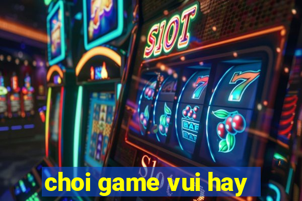 choi game vui hay