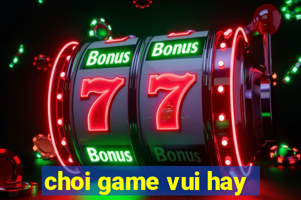 choi game vui hay